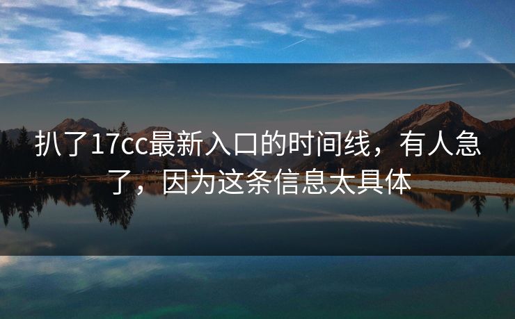 扒了17cc最新入口的时间线，有人急了，因为这条信息太具体